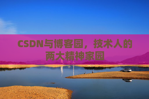 CSDN与博客园，技术人的两大精神家园