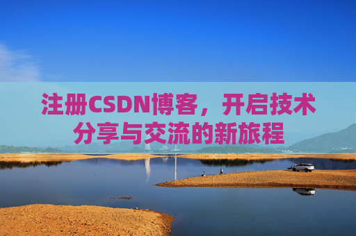 注册CSDN博客，开启技术分享与交流的新旅程